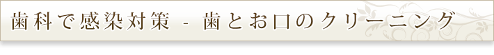 歯科で感染対策 - 歯とお口のクリーニング