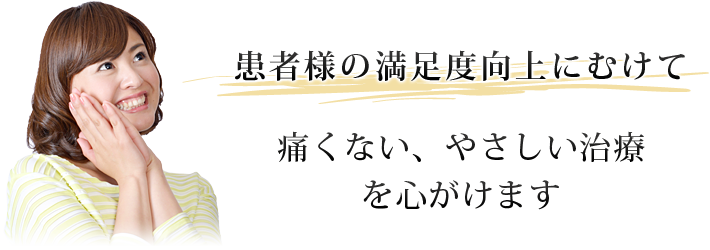 痛くない、やさしい治療を心がけます